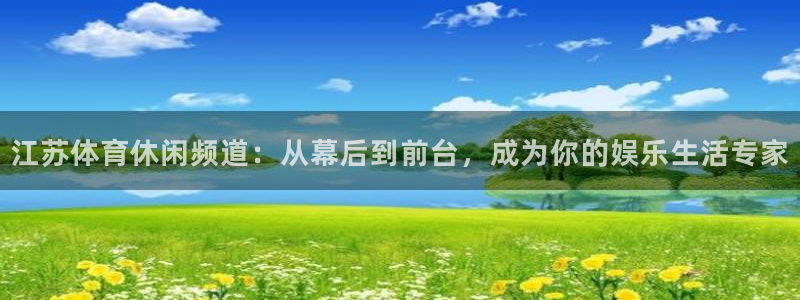 江苏体育休闲频道：从幕后到前台，成为你的娱乐生活专家