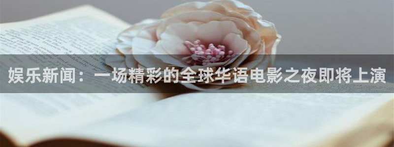 娱乐新闻：一场精彩的全球华语电影之夜即将上演