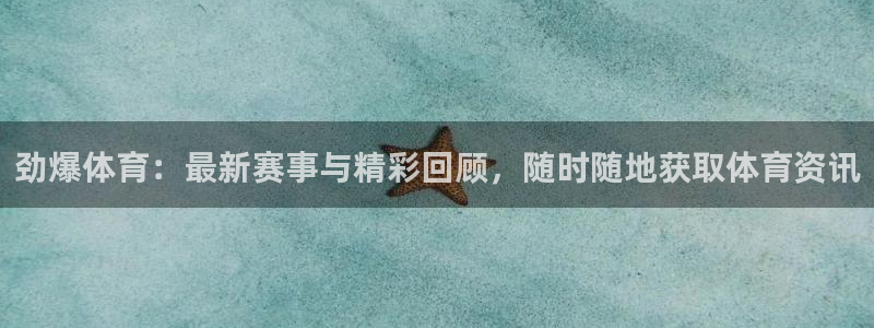 劲爆体育：最新赛事与精彩回顾，随时随地获取体育资讯