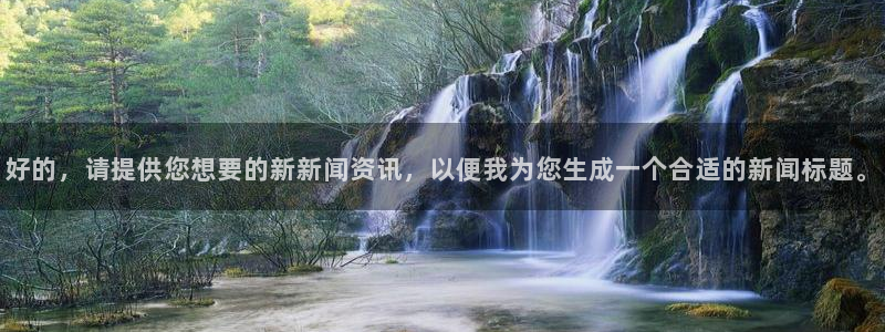 好的，请提供您想要的新新闻资讯，以便我为您生成一个合适的新闻标题。